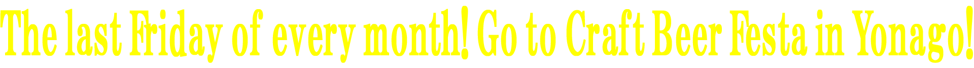 毎月末金曜は地ビールフェスタへGO!